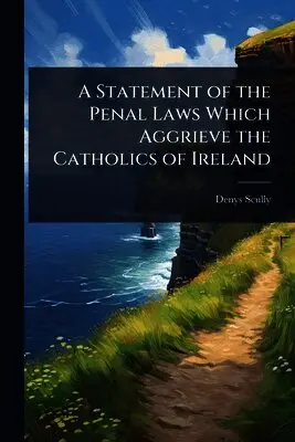 Statement of the Penal Laws Which Aggrieve the Catholics of Ireland