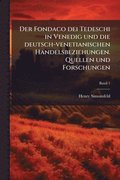 Fondaco dei Tedeschi in Venedig und die deutsch-venetianischen Handelsbeziehungen. Quellen und Forschungen