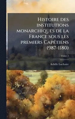 Achille 1846-1908 Luchaire - Histoire des institutions monarchiques de la France sous les premiers CapÃ(c)tiens (987-1180), Inbunden. Tillgänglighet: Lägg i varukorg