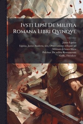 Ivsti LipsI De Militia Romana Libri Qvinqve