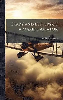 Walter S Poague - Diary and Letters of a Marine Aviator, Inbunden. Tillgänglighet: Lägg i varukorg