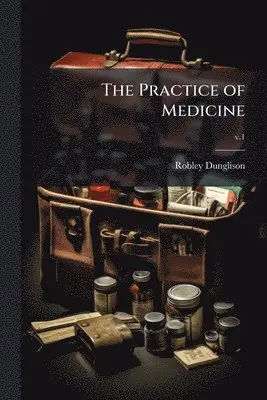 Robley 1798-1869 Dunglison - Practice of Medicine, Häftad. Tillgänglighet: Lägg i varukorg