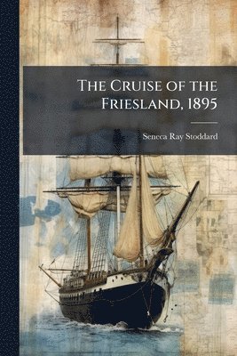 Seneca Ray 1844-1917 Stoddard - Cruise of the Friesland, 1895, Häftad. Tillgänglighet: Lägg i varukorg