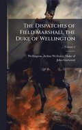 Dispatches of Field Marshall the Duke of Wellington