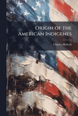 Charles 1834-1917 Hallock - Origin of the American Indigenes, Häftad. Tillgänglighet: Lägg i varukorg