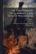 Dispatches of Field Marshall the Duke of Wellington