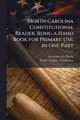North Carolina Constitutional Reader, Being a Hand Book for Primary Use; in One Part