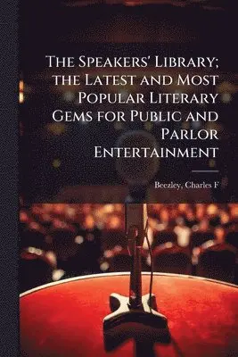 Speakers' Library; the Latest and Most Popular Literary Gems for Public and Parlor Entertainment