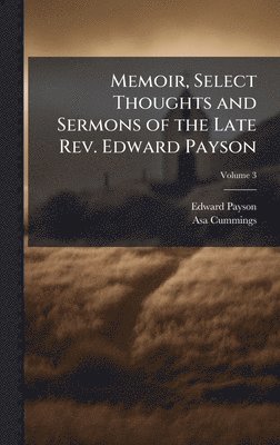 Edward 1783-1827 Payson, Asa Cummings - Memoir, Select Thoughts and Sermons of the Late Rev. Edward Payson, Inbunden