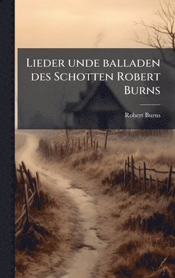 Robert 1759-1796 Burns - Lieder unde balladen des Schotten Robert Burns, Inbunden