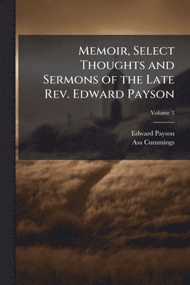 Edward 1783-1827 Payson, Asa Cummings - Memoir, Select Thoughts and Sermons of the Late Rev. Edward Payson, Häftad