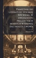 Pamietnik do literatury polskiej XIX wieku, w dwudziestu prelekcyach mianych w radnej sali miasta Lwowa