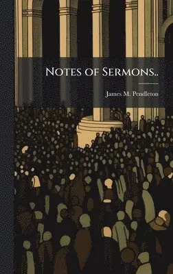 James M Pendleton - Notes of Sermons.., Inbunden. Tillgänglighet: Lägg i varukorg