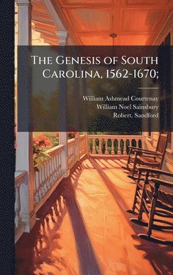 William Ashmead 1831-1908 Courtenay, William Noel 1825-1895 Sainsbury, Robert Sandford - Genesis of South Carolina, 1562-1670;, Inbunden