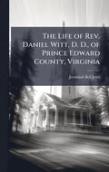 Life of Rev. Daniel Witt, D. D., of Prince Edward County, Virginia