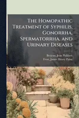 Homopathic Treatment of Syphilis, Gonorrha, Spermatorrha, and Urinary Diseases