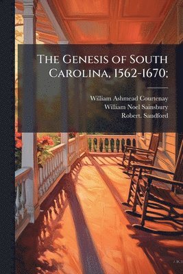 William Ashmead 1831-1908 Courtenay, William Noel 1825-1895 Sainsbury, Robert Sandford - Genesis of South Carolina, 1562-1670;, Häftad