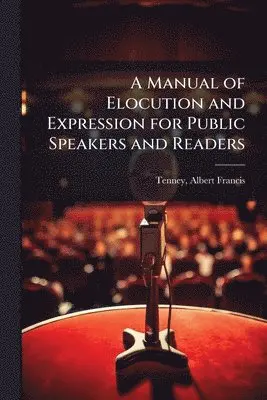 Manual of Elocution and Expression for Public Speakers and Readers