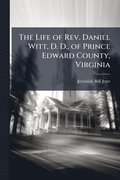Life of Rev. Daniel Witt, D. D., of Prince Edward County, Virginia