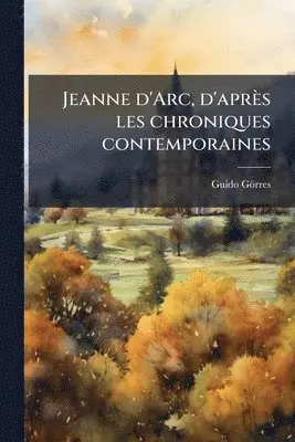 Jeanne d'Arc, d'après les chroniques contemporaines