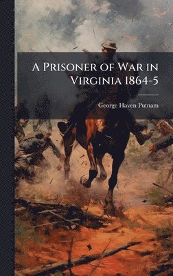George Haven 1844-1930 Putnam - Prisoner of War in Virginia 1864-5, Inbunden. Tillgänglighet: Lägg i varukorg