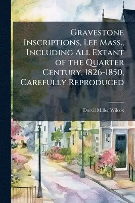 Dorvil Miller 1841- Wilcox - Gravestone Inscriptions, Lee Mass., Including All Extant of the Quarter Century, 1826-1850, Carefully Reproduced, Häftad. Tillgänglighet: Lägg i varukorg