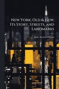 New York; Old & New; Its Story, Streets, and Landmarks