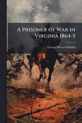 George Haven 1844-1930 Putnam - Prisoner of War in Virginia 1864-5, Häftad. Tillgänglighet: Lägg i varukorg