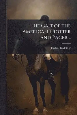 Gait of the American Trotter and Pacer ..