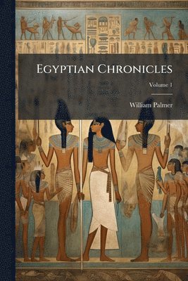 William 1811-1879 Palmer - Egyptian Chronicles, Häftad. Tillgänglighet: Lägg i varukorg
