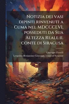 Giuseppe 1823-1895 Fiorelli - Notizia dei vasi dipinti rinvenuti a Cuma nel MDCCCLVI, posseduti da Sua Altezza Reale il conte di Siracusa, Häftad. Tillgänglighet: Lägg i varukorg