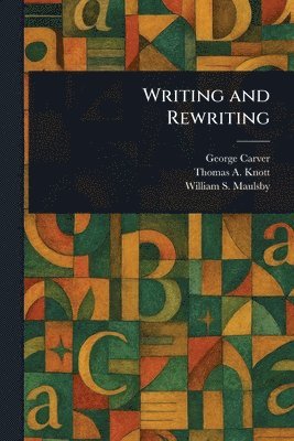 George Carver, Thomas A (Thomas Albert) Knott, William S (William Shipman) Maulsby - Writing and Rewriting, Häftad. Tillgänglighet: Lägg i varukorg