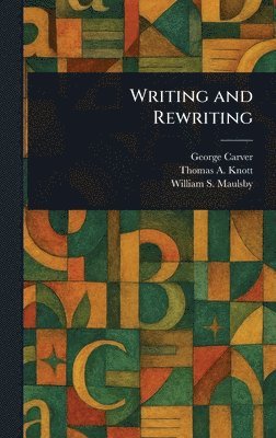 George Carver, Thomas A (Thomas Albert) Knott, William S (William Shipman) Maulsby - Writing and Rewriting, Inbunden. Tillgänglighet: Lägg i varukorg