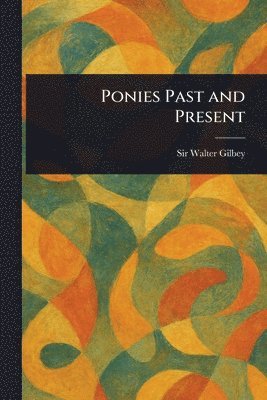 Walter Gilbey - Ponies Past and Present, Häftad