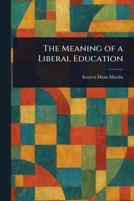 Everett Dean Martin - Meaning of a Liberal Education, Häftad