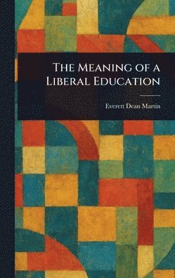 Everett Dean Martin - Meaning of a Liberal Education, Inbunden
