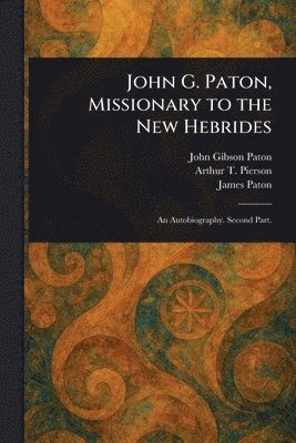 John Gibson Paton, Arthur T (Arthur Tappan) Pierson, James Paton - John G. Paton, Missionary to the New Hebrides, Häftad