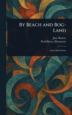 Jane Barlow, Paul Henry - By Beach and Bog-Land, Inbunden