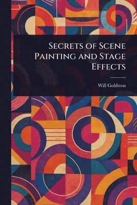 Will Goldston - Secrets of Scene Painting and Stage Effects, Häftad