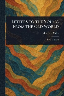 D L Miller - Letters to the Young From the Old World, Häftad. Tillgänglighet: Lägg i varukorg