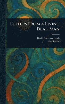 David Patterson (Spirit) Hatch, Elsa Barker - Letters From a Living Dead Man, Inbunden