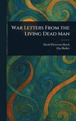 David Patterson (Spirit) Hatch, Elsa Barker - War Letters From the Living Dead Man, Inbunden