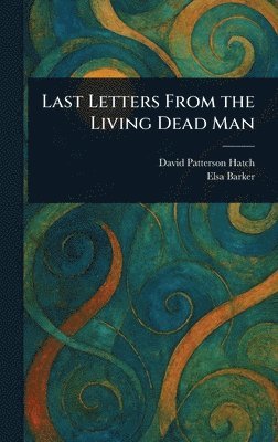 David Patterson (Spirit) Hatch, Elsa Barker - Last Letters From the Living Dead Man, Inbunden