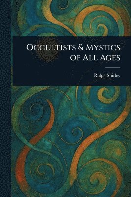 Ralph Shirley - Occultists & Mystics of All Ages, Häftad. Tillgänglighet: Lägg i varukorg
