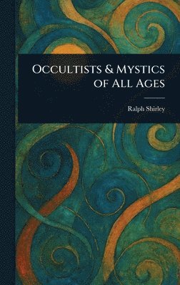 Ralph Shirley - Occultists & Mystics of All Ages, Inbunden. Tillgänglighet: Lägg i varukorg