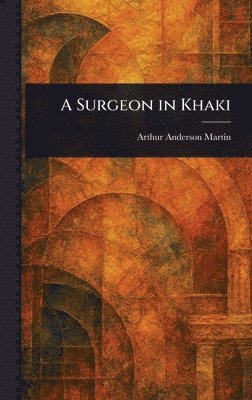 Arthur Anderson Martin - Surgeon in Khaki, Inbunden. Tillgänglighet: Lägg i varukorg