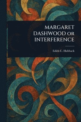 Edith C (Edith Charlotte) Hubback - MARGARET DASHWOOD or INTERFERENCE, Häftad