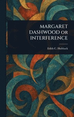 Edith C (Edith Charlotte) Hubback - MARGARET DASHWOOD or INTERFERENCE, Inbunden