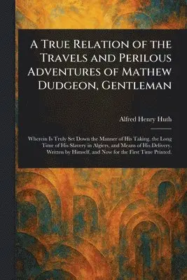 True Relation of the Travels and Perilous Adventures of Mathew Dudgeon, Gentleman