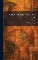 Carl Sandburg - Abe Lincoln Grows Up, Inbunden